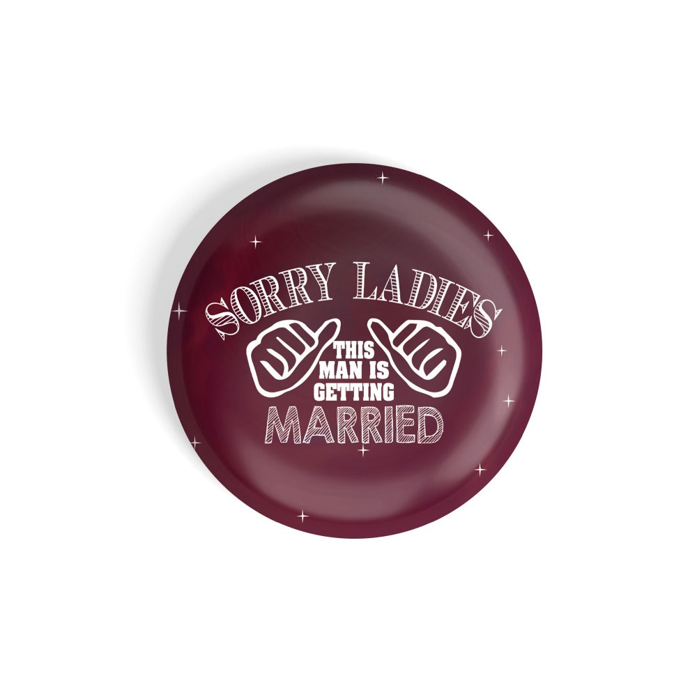 dhcrafts Round Fridge Magnet Red Color Sorry Ladies This Man Is Getting Married Glossy Finish Design Pack of 1 (75 mm)